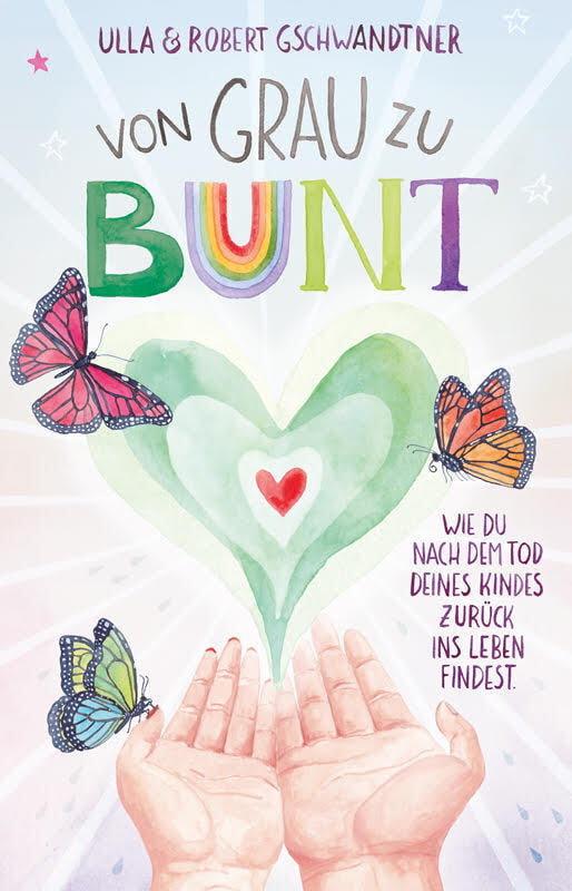 Buch "Von grau zu bunt - Wie du nach dem Tod deines Kindes wieder ins Leben zurück findest" Buch "Von grau zu bunt - Wie du nach dem Tod deines Kindes wieder ins Leben zurück findest"